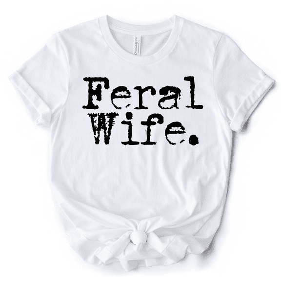 Feral Wife T-Shirt, White and Black Typography Tee for Bold Women and Moms