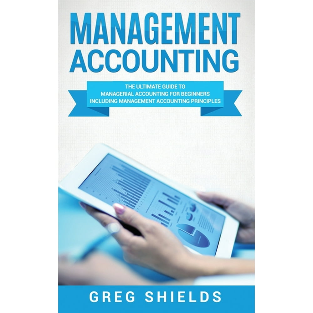 Management Accounting The Ultimate Guide to Managerial Accounting for