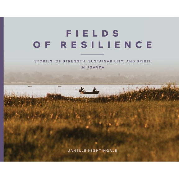 Fields of Resilience: Stories of Strength, Sustainability, and Spirit in Uganda, (Hardcover)