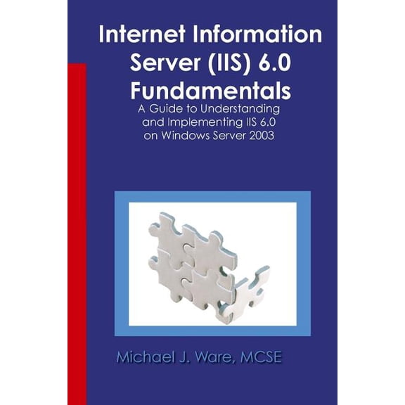 Internet Information Server (IIS) 6.0 Fundamentals: A Guide to Understanding and Implementing IIS 6.0 on Windows (Paperback)