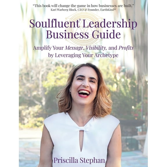 Soulfluent(R) Leadership Business Guide: Amplify Your Message, Visibility and Profits by Leveraging Your Archetype, (Paperback)