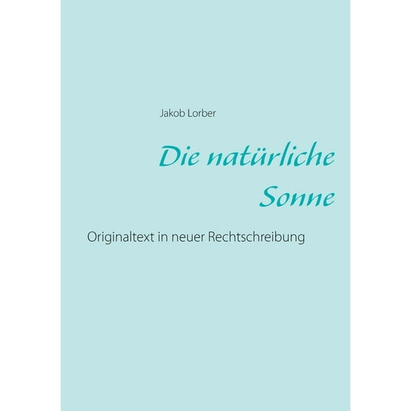 Die natÃ¼rliche Sonne: Originaltext in neuer Rechtschreibung, (Paperback)