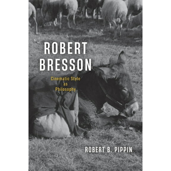 Robert Bresson: Cinematic Style as Philosophy, (Paperback)