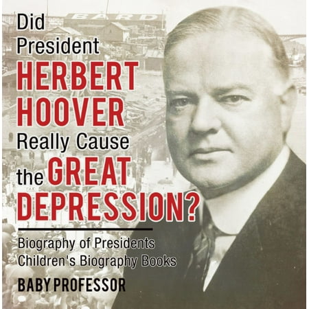 Did President Herbert Hoover Really Cause the Great Depression? Biography of Presidents | Children's Biography Books -