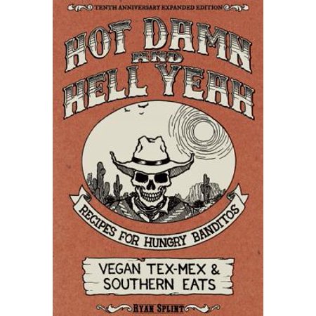 Hot Damn & Hell Yeah : Recipes for Hungry Banditos, 10th Anniversary Expanded