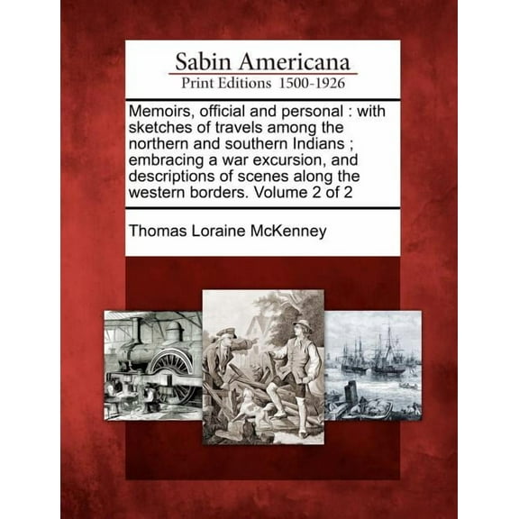 Memoirs, Official and Personal: With Sketches of Travels Among the Northern and Southern Indians; Embracing a War Excursion, and Descriptions of Scenes Along the Western Borders. Volume 2 of 2 (Paperb