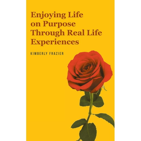 Enjoying Life on Purpose Through Real Life Experiences, (Hardcover)