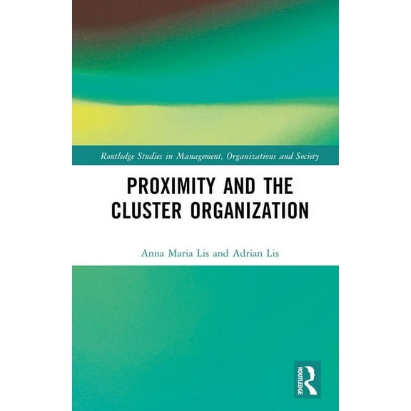 Routledge Studies in Management, Organiz Proximity and the Cluster Organization, (Hardcover)
