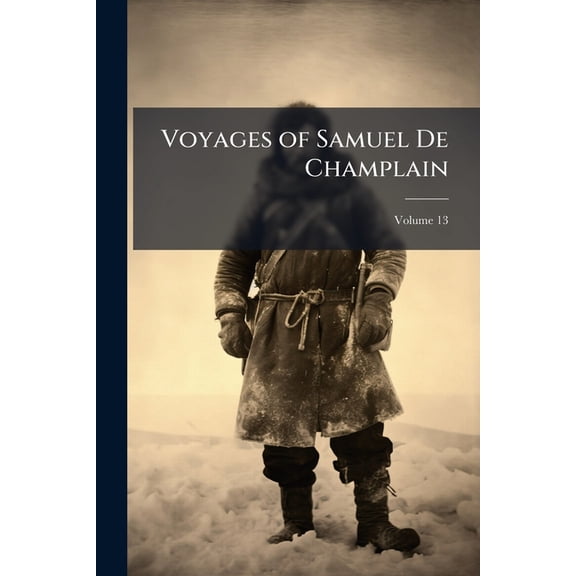 Voyages of Samuel De Champlain; Volume 13 (Paperback)