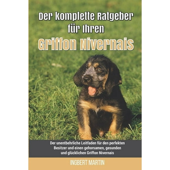 Der komplette Ratgeber fรผr Ihren Griffon Nivernais: Der unentbehrliche Leitfaden fรผr den perfekten Besitzer und einen gehorsamen, gesunden und glรผcklichen Griffon Nivernais (Paperback)