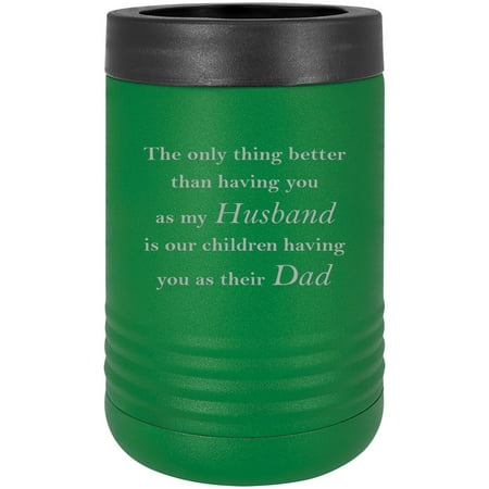 The only thing better than having you as my Husband is our children having you as their Dad - Stainless Steel Engraved Insulated Beer Beverage Holder Can Cooler, Green