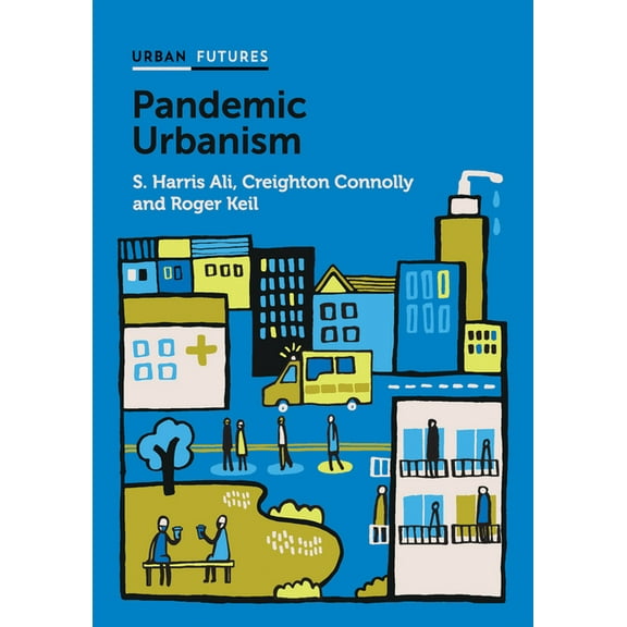 Urban Futures Pandemic Urbanism: Infectious Diseases on a Planet of Cities, (Paperback)