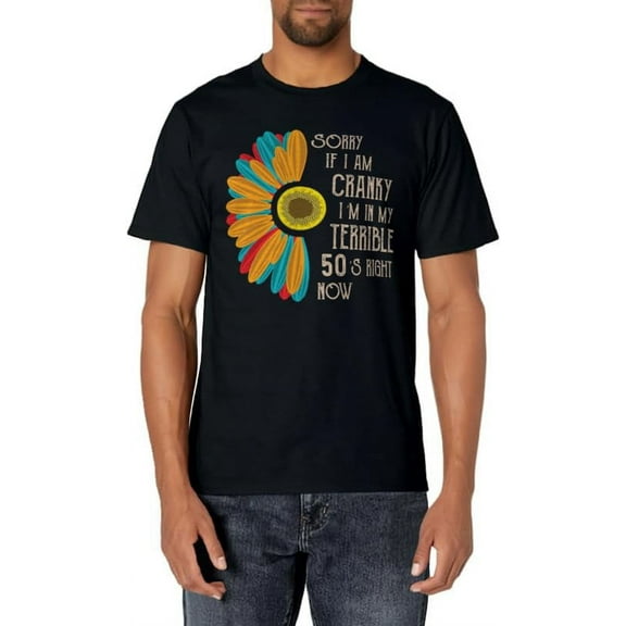 Sorry If I Am Cranky I'm In My Terrible 50'S Right Now Funny T-Shirt