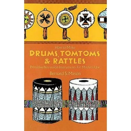 How to Make Drums Tom Toms and Rattles: Primitive Percussion Instruments for Modern Use