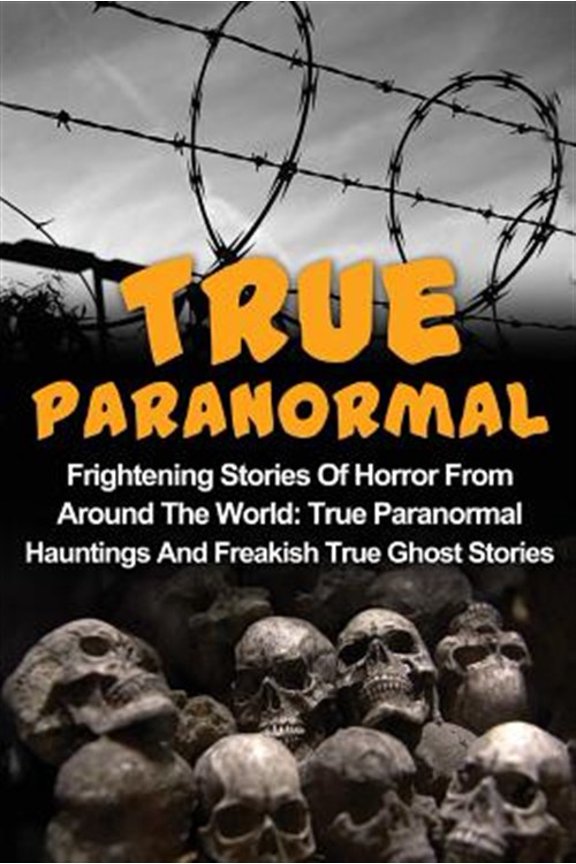 Pre-Owned True Ghost Stories, True Paranormal, Gho True Paranormal: Frightening Stories Of Horror From Around The World: True Paranormal Hauntings And Freakish True Ghost , Book 1, (Paperback)