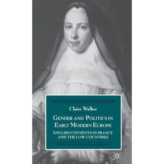 Early Modern History: Society and Cultur Gender and Politics in Early Modern Europe: English Convents in France and the Low Countries, (Hardcover)