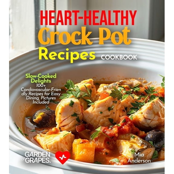 Heart-Healthy Crock Pot Recipes Cookbook: Slow-Cooked Delights - 100  Cardiovascular-Friendly Recipes for Easy Dining, P, (Paperback)