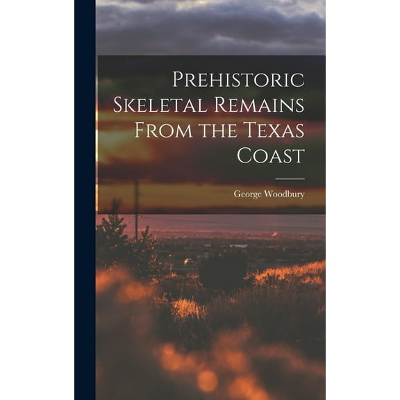 Prehistoric Skeletal Remains From the Texas Coast, (Hardcover)