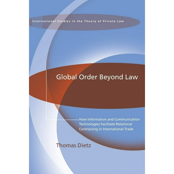 International Studies in the Theory of P Global Order Beyond Law: How Information and Communication Technologies Facilitate Relational Contracting in Internation, Book 11, (Hardcover)