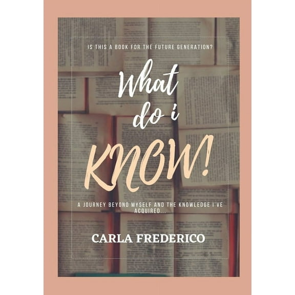 What do i Know!: A journey beyond myself and the knowledge I've acquired..., (Paperback)