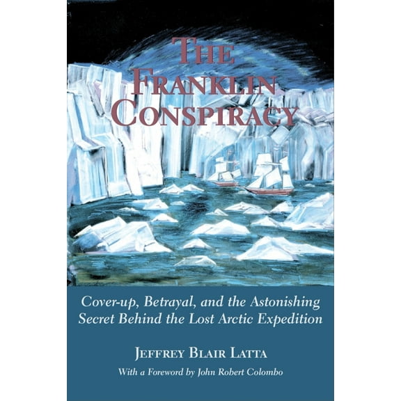 The Franklin Conspiracy: An Astonishing Solution to the Lost Arctic Expedition, (Paperback)