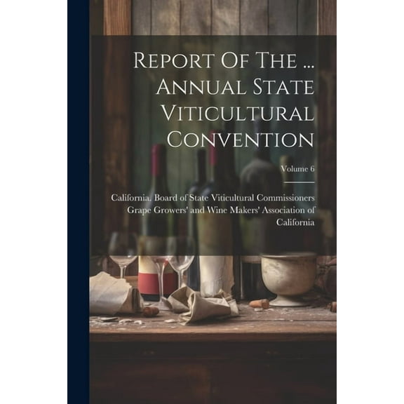 Report Of The ... Annual State Viticultural Convention; Volume 6 (Paperback)