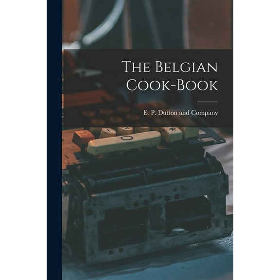 The Belgian Cook-Book (Paperback)