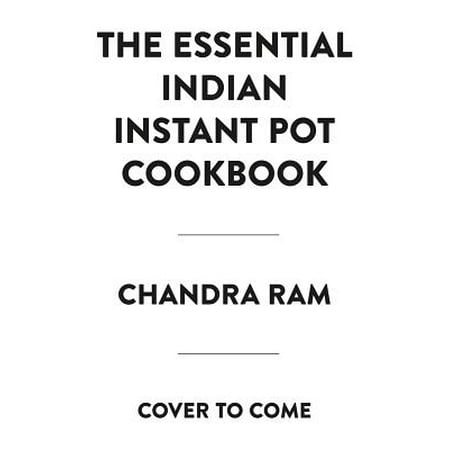 The Complete Indian Instant Pot Cookbook : 130 Traditional and Modern