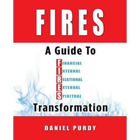 Fires : A Guide to Financial, Internal, Relational, External, and Spiritual