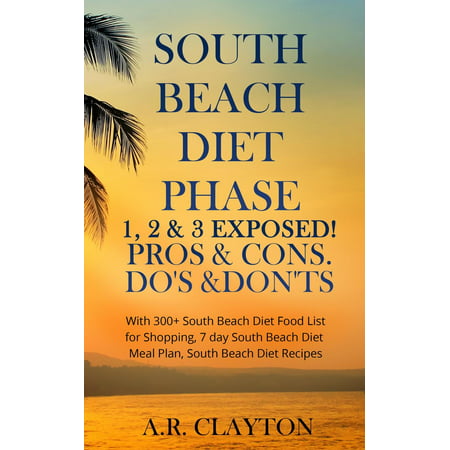 South beach Diet Phase 1, 2 & 3 EXPOSED! Pros & Cons. Do's & Don'ts. With 300+ South Beach Diet Food List for Shopping, 7 day South Beach Diet Meal Plan, South Beach Diet Recipes - (Best South Beach Diet Recipes)