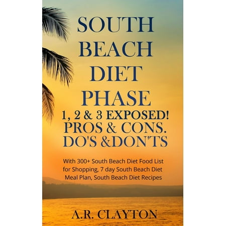 - South beach Diet Phase 1, 2 & 3 EXPOSED! Pros & Cons. Do's & Don'ts. With 300+ South Beach Diet Food List for Shopping, 7 day South Beach Diet Meal Plan, South Beach Diet Recipes - eBook