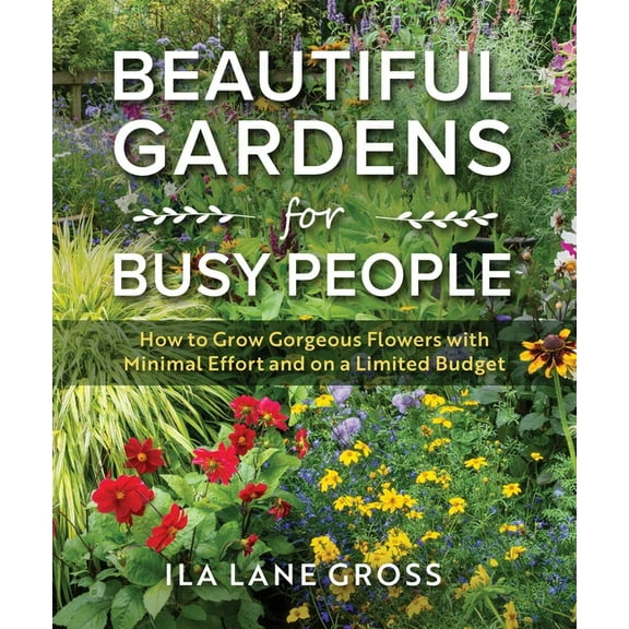 Beautiful Gardens for Busy People: How to Grow Gorgeous Flowers with Minimal Effort and on a Limited Budget, (Paperback)