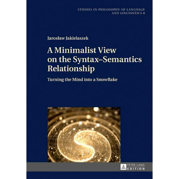 Studies in Philosophy of Language and Linguistics: A Minimalist View on the Syntax-Semantics Relationship (Hardcover)