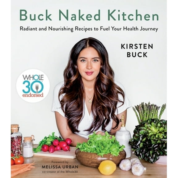 Pre-Owned Buck Naked Kitchen: Whole30 Endorsed: Radiant and Nourishing Recipes to Fuel Your Health Journey (Hardcover) 1328589927 9781328589927