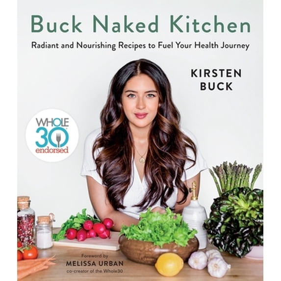 Pre-Owned Buck Naked Kitchen: Whole30 Endorsed: Radiant and Nourishing Recipes to Fuel Your Health Journey (Hardcover) 1328589927 9781328589927