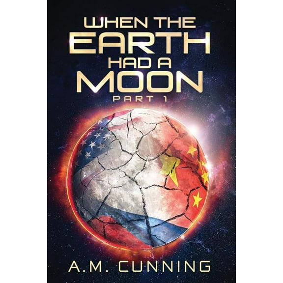 When the Earth Had a Moon (Part 1) (Paperback) by A M Cunning