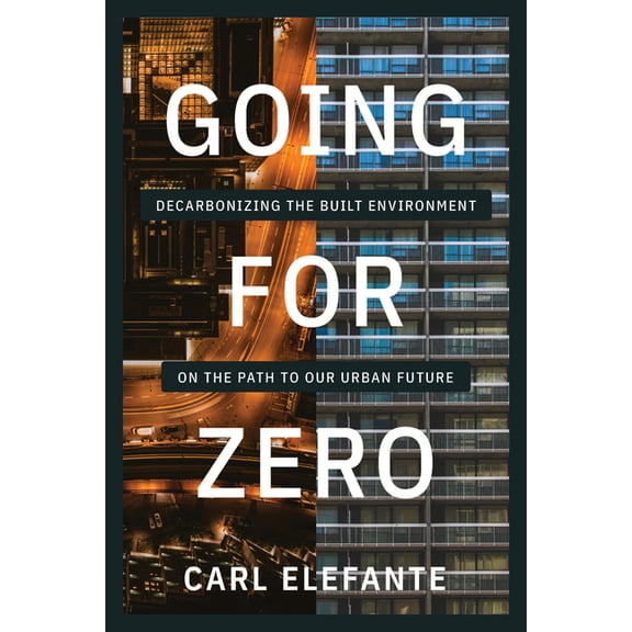 Going for Zero: Decarbonizing the Built Environment on the Path to Our Urban Future, (Paperback)