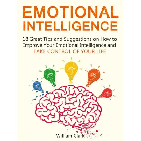 Emotional Intelligence: 18 Great Tips and Suggestions on How to Improve Your Emotional Intelligence and Take Control of Your Life - (Best Suggestion For Life)
