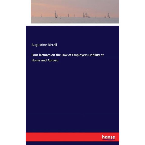 Four lLctures on the Law of Employers Liability at Home and Abroad, (Paperback)