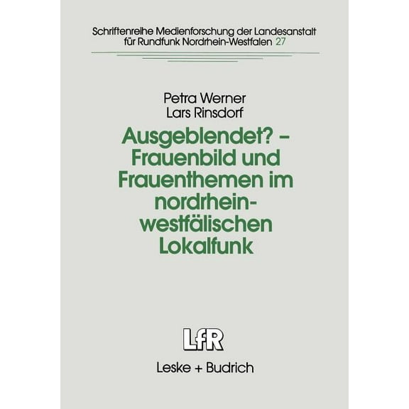 Schriftenreihe Medienforschung Der Lande Ausgeblendet? -- Frauenbild Und Frauenthemen Im Nordrhein-WestfÃ¤lischen Lokalfunk: Studie Im Auftrag Der Landesanstalt F, Book 27, (Paperback)