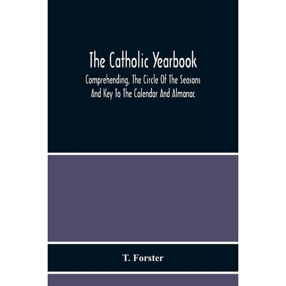 The Catholic Yearbook: Comprehending, The Circle Of The Seasons And Key To The Calendar And Almanac, Or The Natural Hist, (Paperback)