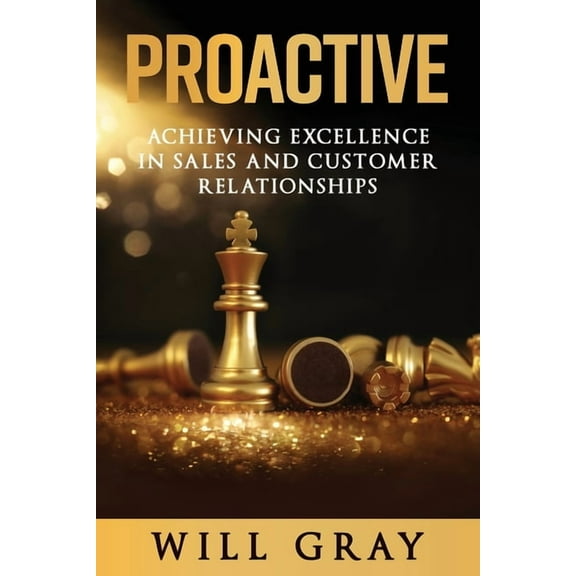 Proactive: Achieving Excellence in Sales and Customer Relationships (Paperback) by Will Gray