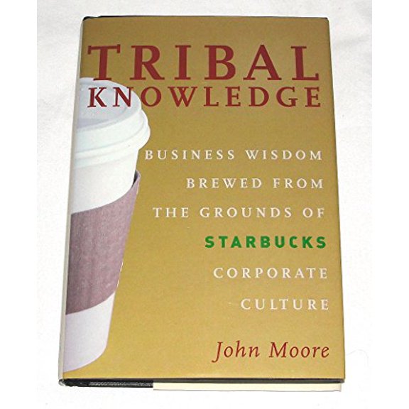 Pre-Owned Tribal Knowledge: Business Wisdom Brewed from the Grounds of Starbucks Corporate Culture, 9781419520013, 1419520016, Hardcover,