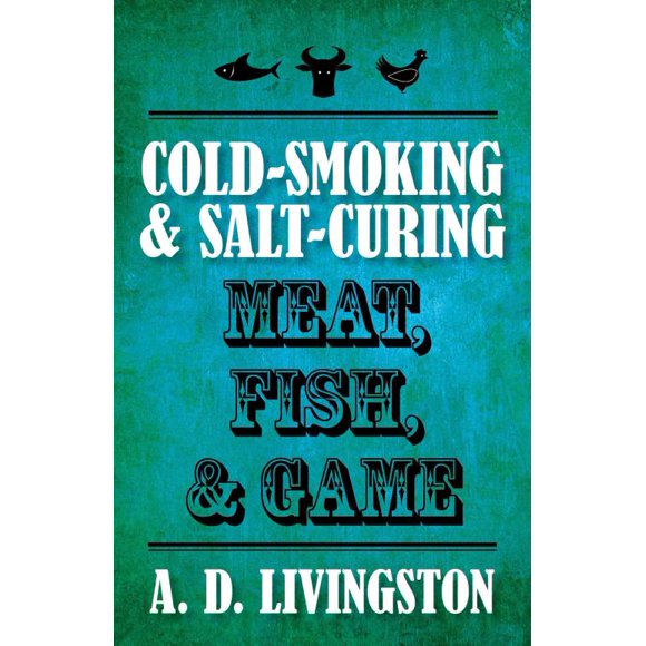 Cold Smoking and Salt Curing Meat, Fish and Game, A. D. Livingston Paperback