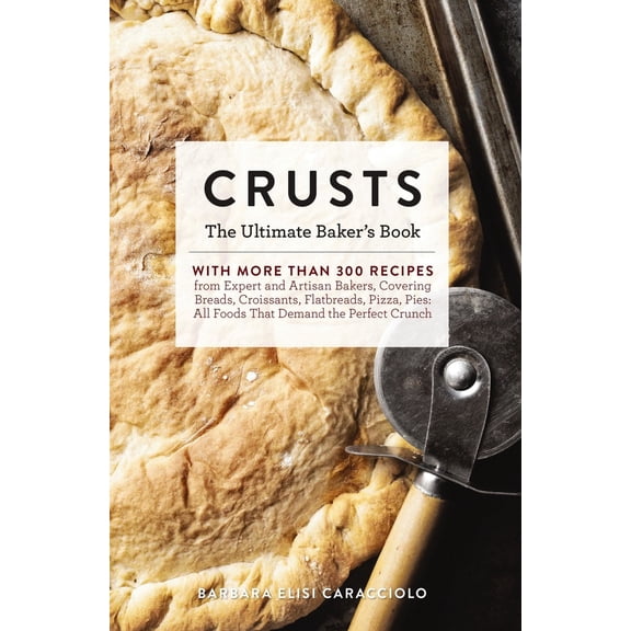 Pre-Owned Ultimate: Crusts : The Ultimate Baker's Book with More than 300 Recipes from Artisan Bakers Around the World! (Baking Cookbook, Recipes from Bakeries, Books for Foodies, Home Chef Gifts) (Hardcover)
