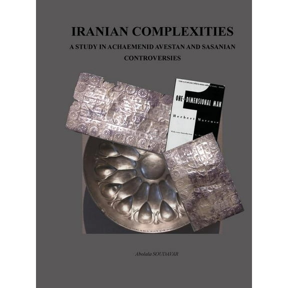 Iranian Complexities : A Study in Achaemenid, Avestan, and Sasanian Controversies (Paperback)