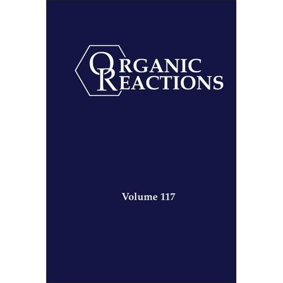 Organic Reactions Organic Reactions, Volume 117, (Hardcover)