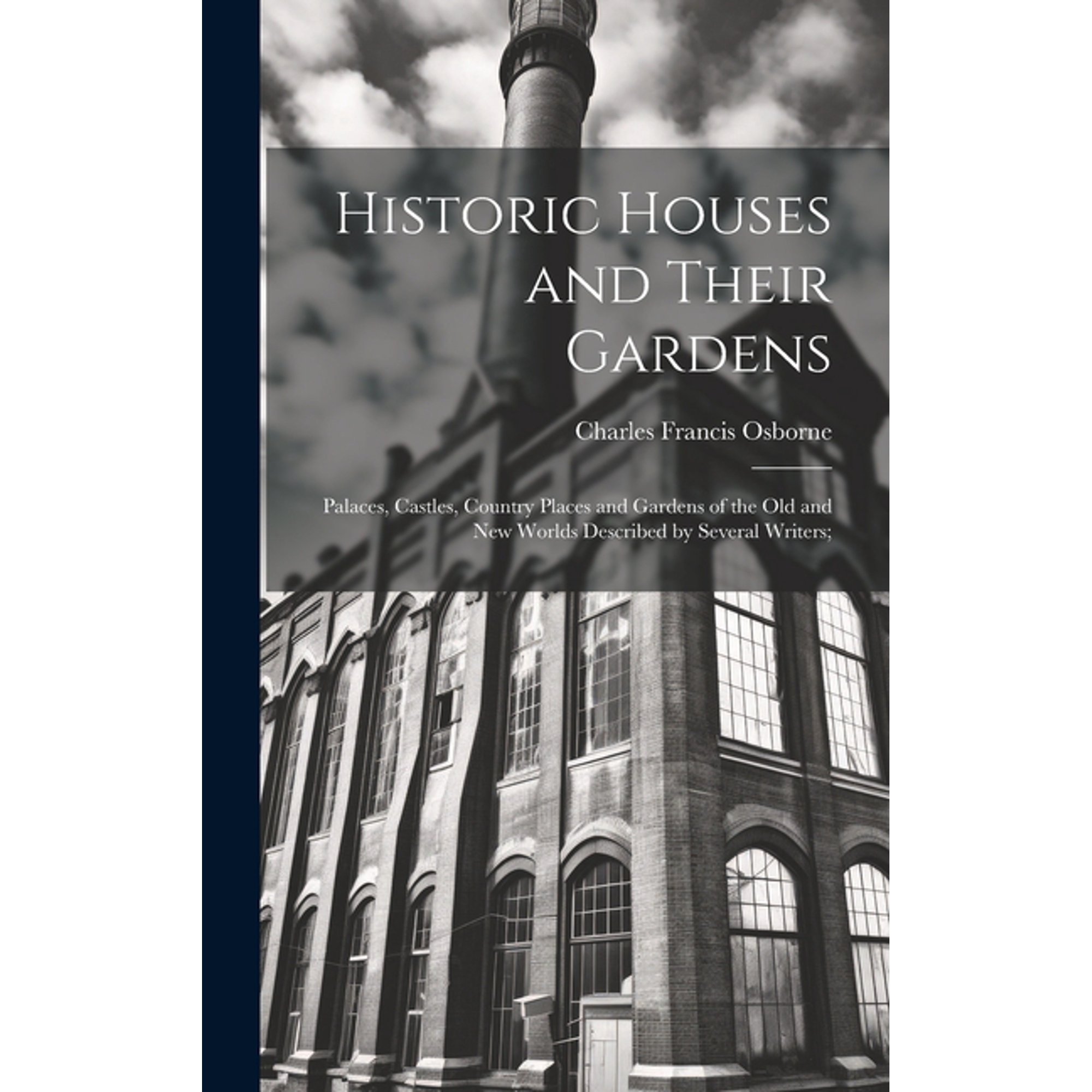 Historic Houses and Their Gardens; Palaces Castles Country Places and Gardens of the old and new Worlds Described by Several Writers; (Hardcover)