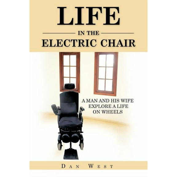Life in the Electric Chair: A Man and His Wife Explore a Life on Wheels (Paperback) by Dan West