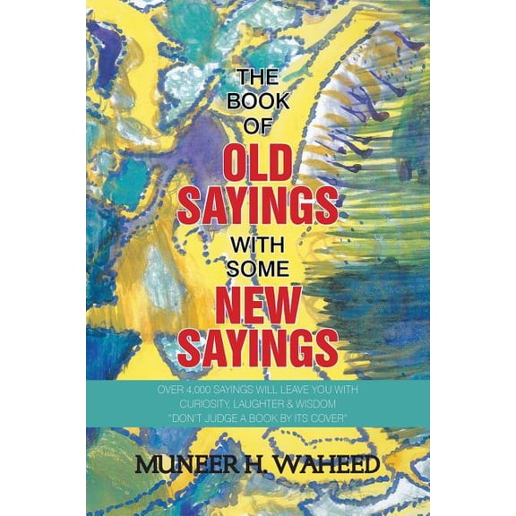The Book of Old Sayings with Some New Sayings: Over 3,000 Sayings Will Leave You with Curiosity, Laughter & Wisdom "Don', (Paperback)